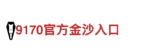 9170官方金沙入口| (中国)官方网站-第一娱乐登录